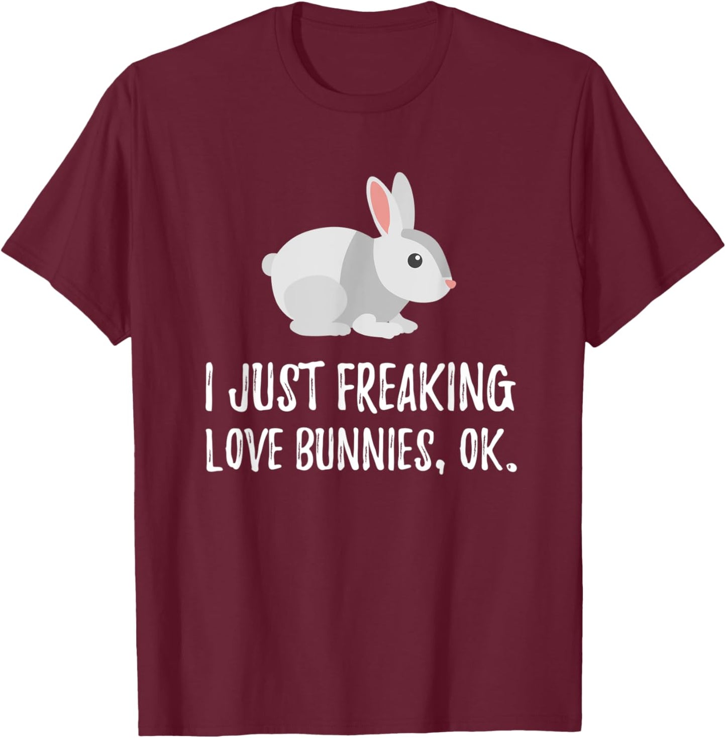 I Just Freaking Love Bunny | Cute Animal Critter T-Shirt - T-Shirt | Maroon