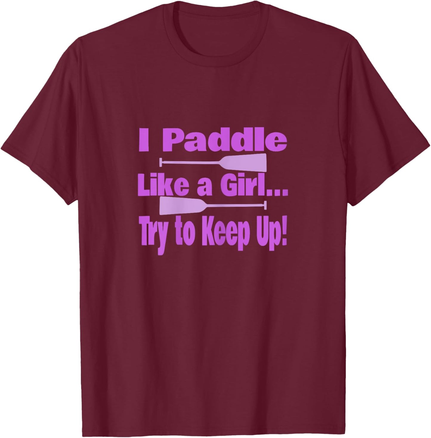 Dragon Boat I Paddle Like A Girl Try To Keep Up Dragon Boat T-Shirt - T-Shirt | Maroon