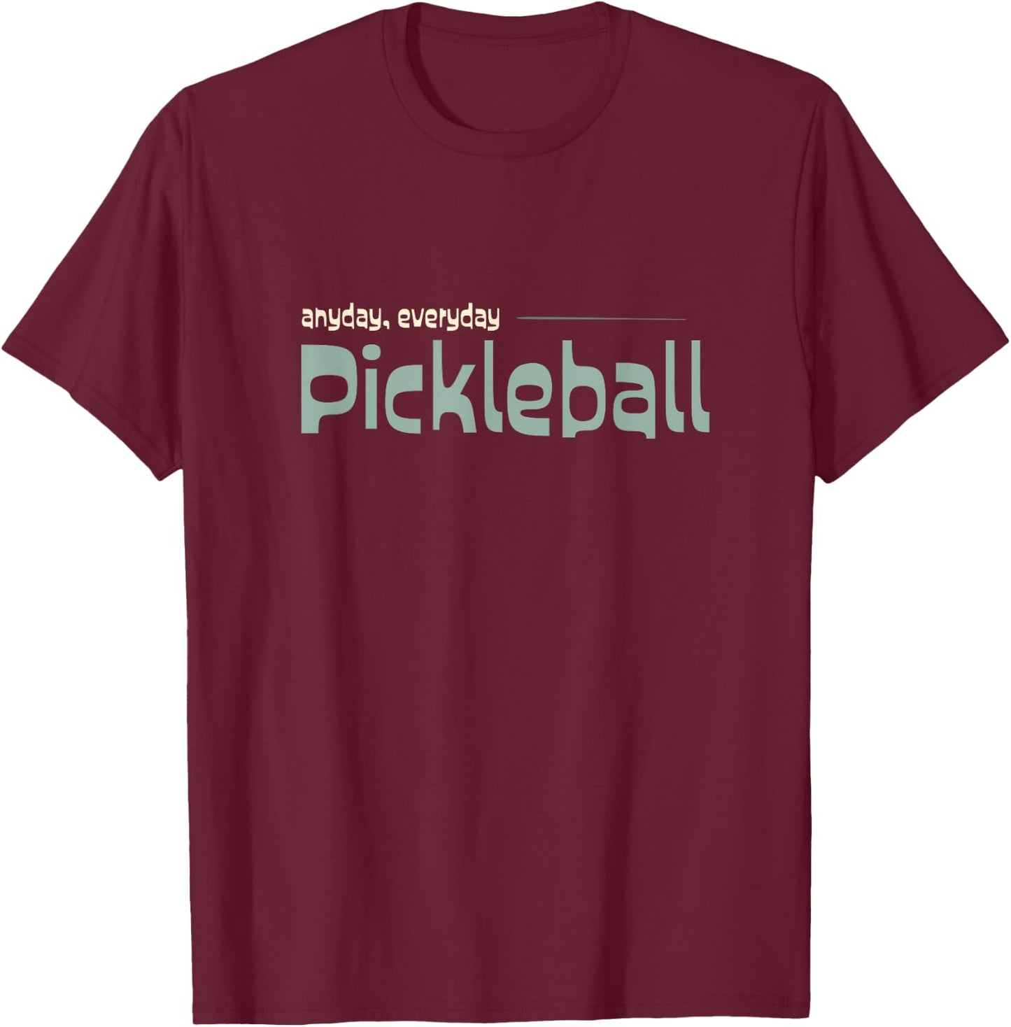 Funny Pickleball Player Anyday Everday Pickleball T-Shirt - T-Shirt | Maroon