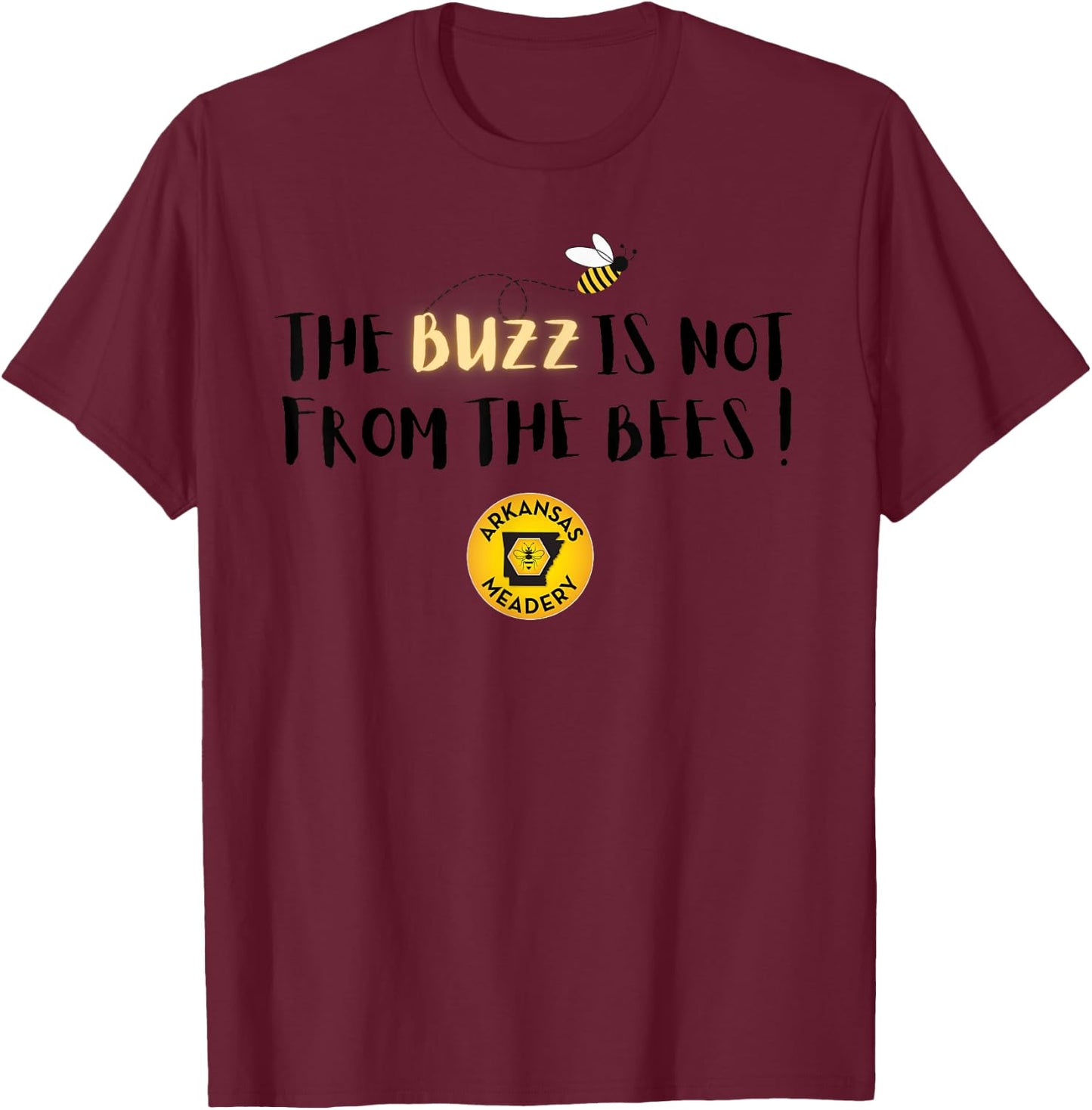 The BUZZ Is Not From The Bees T-Shirt - T-Shirt | Maroon