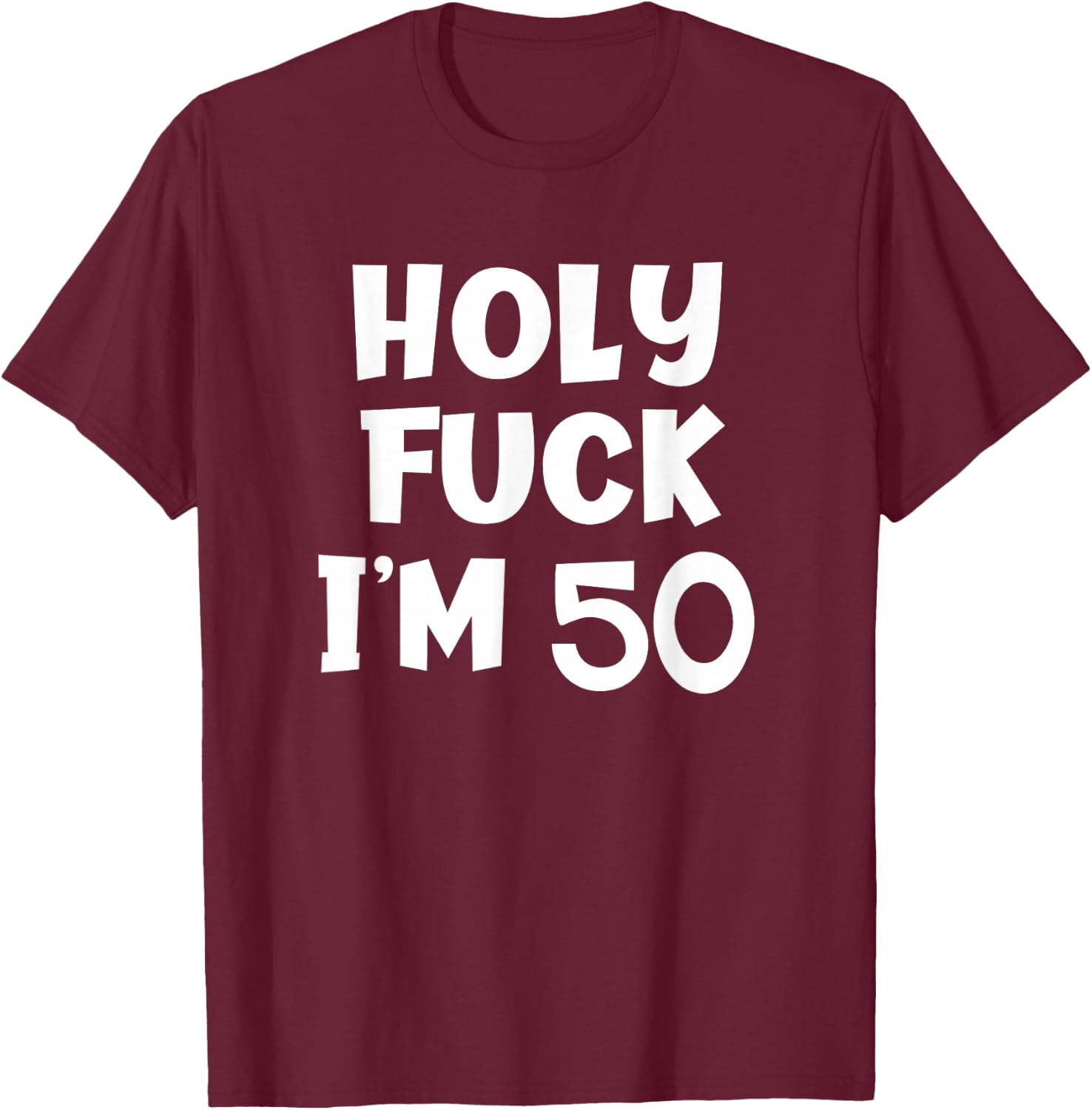 Funny Birthday Holy Fuck I'm 50 Sarcastic Joke T-Shirt - T-Shirt | Maroon