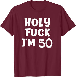 Funny Birthday Holy Fuck I'm 50 Sarcastic Joke T-Shirt - T-Shirt | Maroon