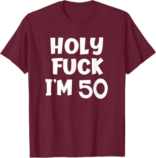 Funny Birthday Holy Fuck I'm 50 Sarcastic Joke T-Shirt - T-Shirt | Maroon