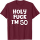 Funny Birthday Holy Fuck I'm 50 Sarcastic Joke T-Shirt - T-Shirt | Maroon