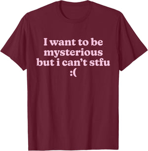Funny Slogan I Want To Be Mysterious But I Can't STFU Y2K , Black, S T-Shirt - T-Shirt | Maroon