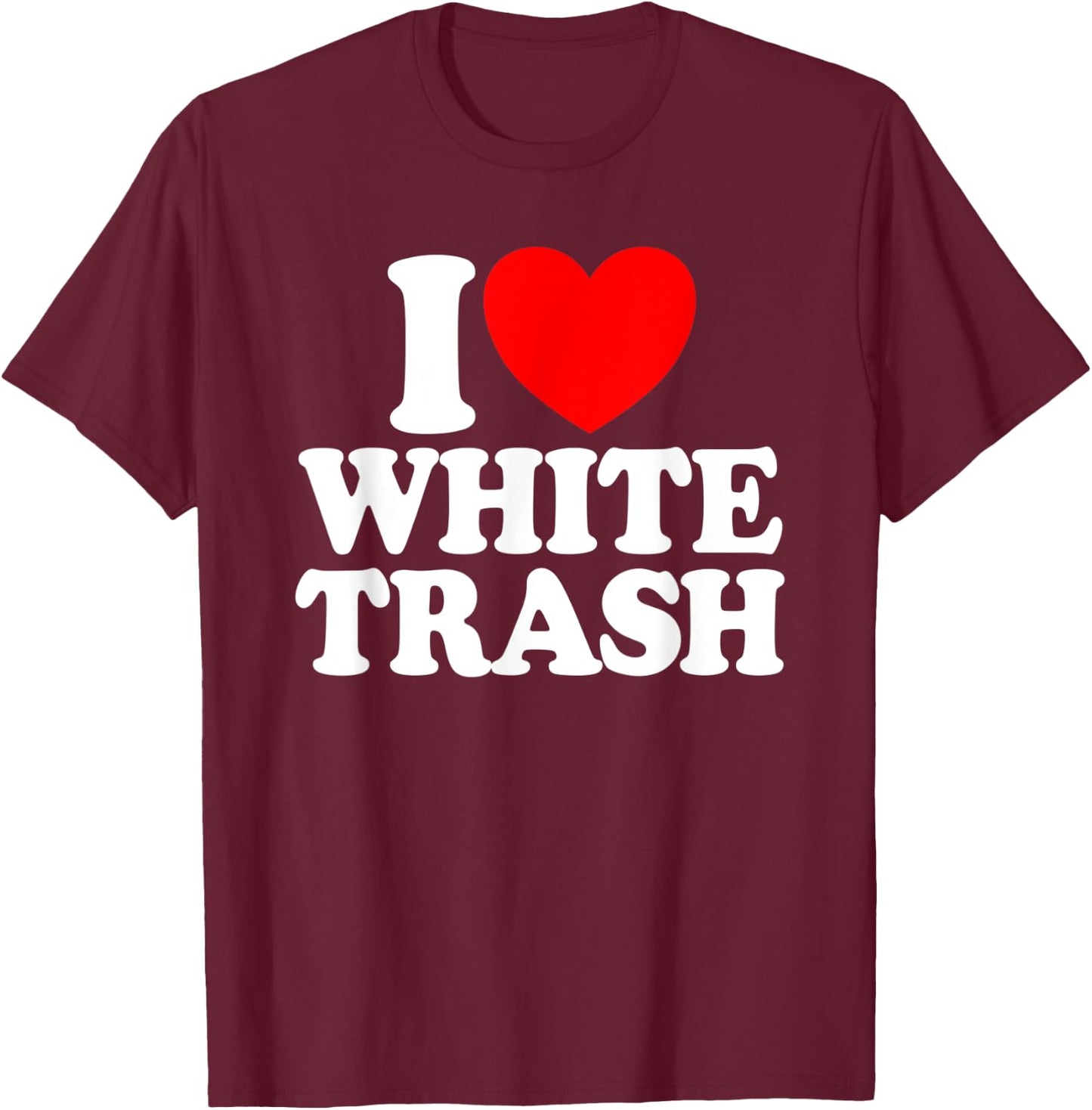 I Love White Trash Funny Redneck I Heart White Trash T-Shirt - T-Shirt | Maroon