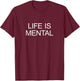 Life Is Mental T-Shirt - T-Shirt | Maroon