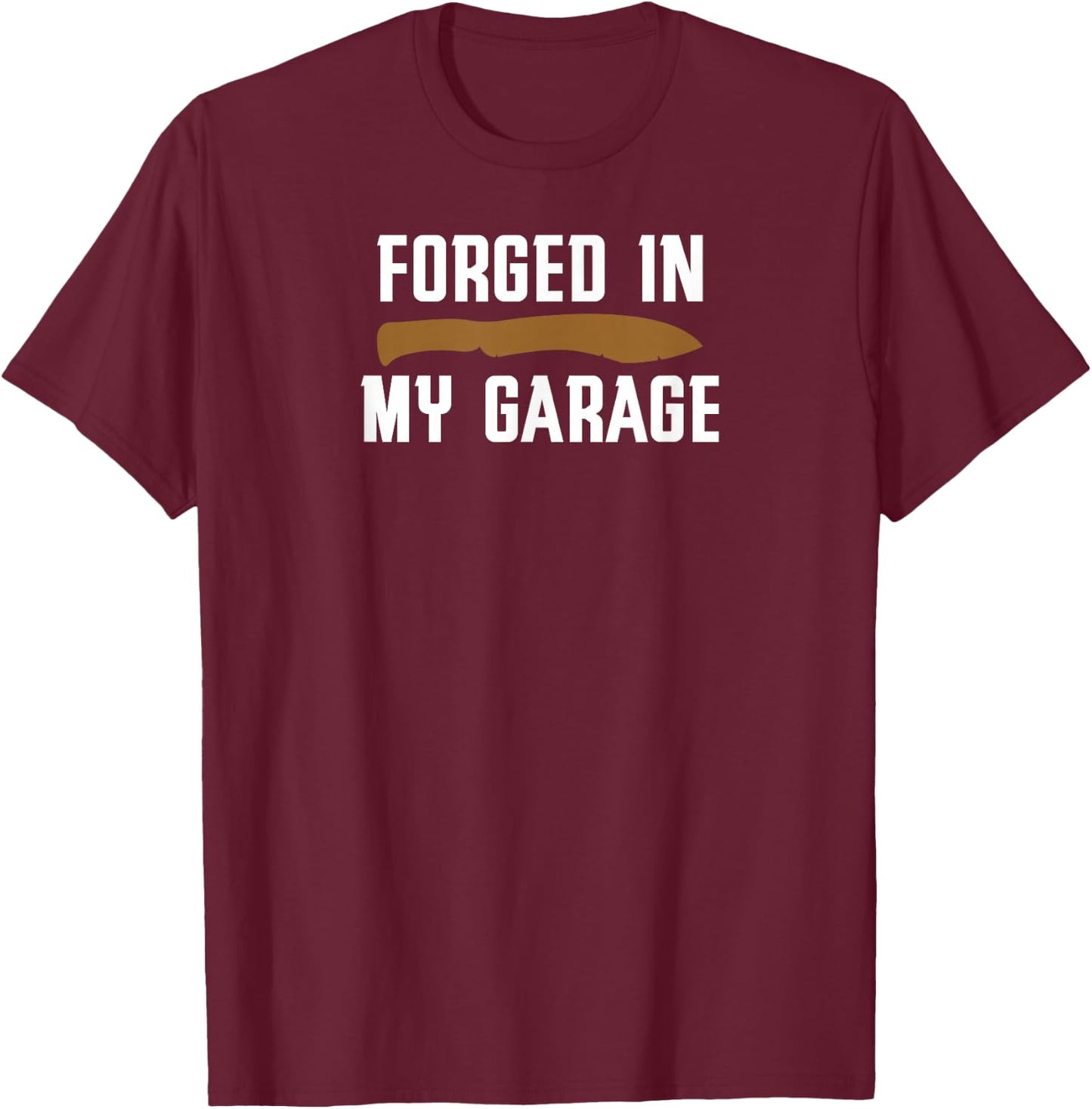 Forged in My Garage Knife Making Knife Maker T-Shirt - T-Shirt | Maroon