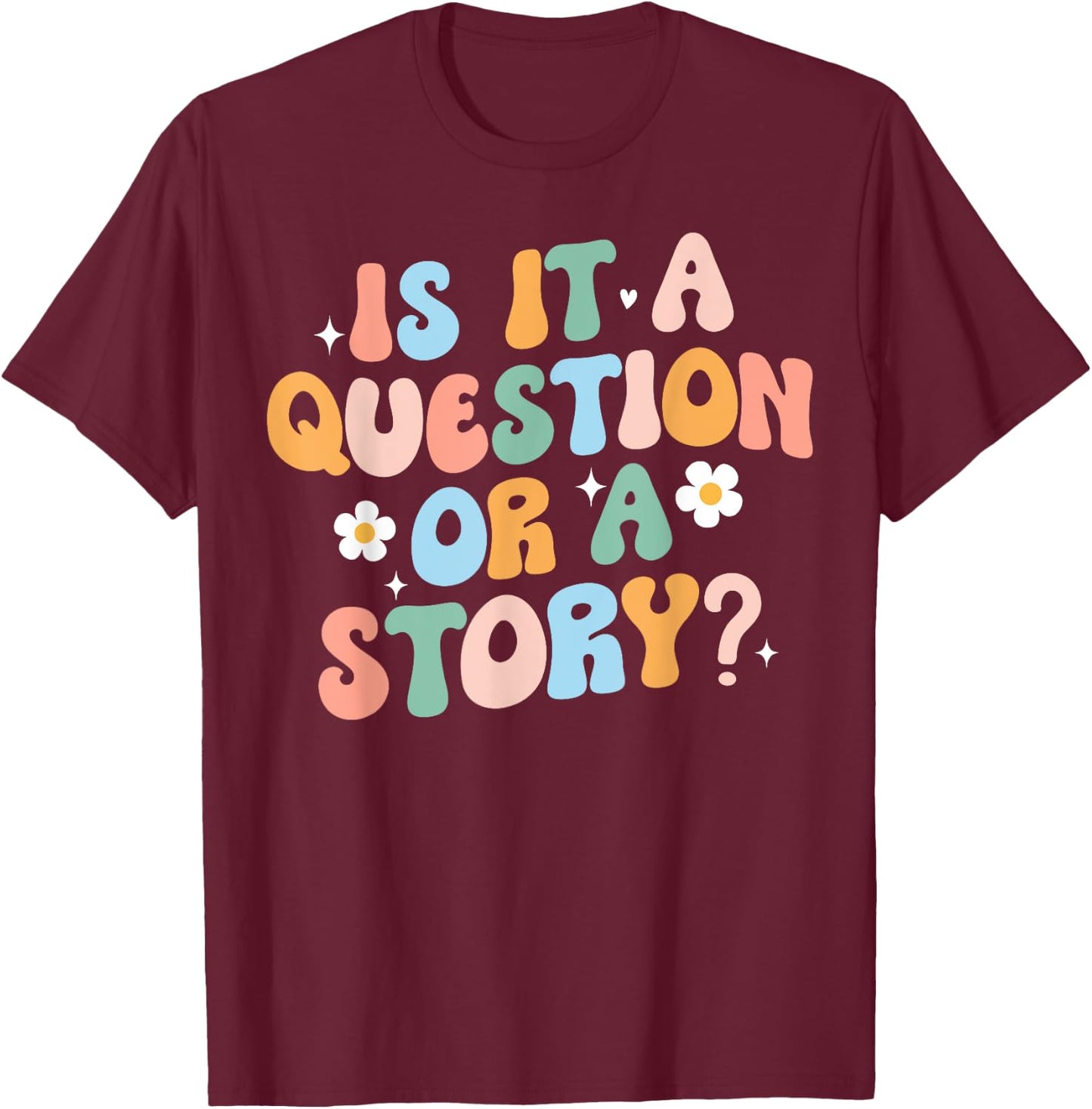Is It A Question Or Story Funny Early Childhood Teacher Cute Women T-Shirt - T-Shirt | Maroon