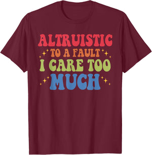 Altruistic To A Fault I Care Too Much Design T-Shirt - T-Shirt | Maroon