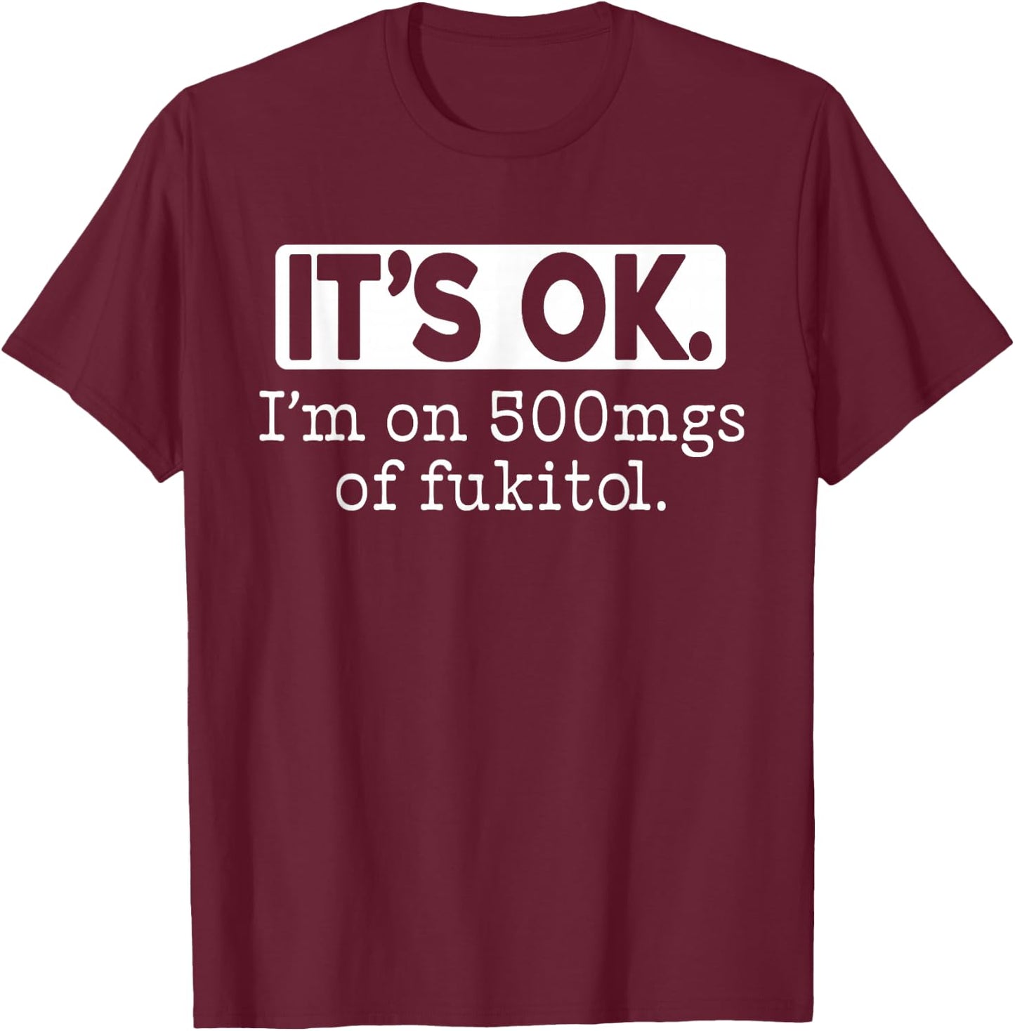 It's Ok Im on 500mg of Fukitol Women 500mg Fukitol T-Shirt - T-Shirt | Maroon