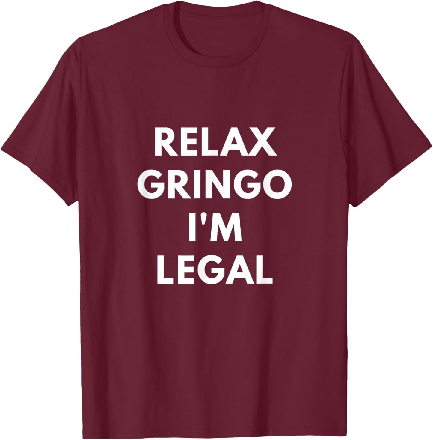 Relax Gringo I'm Legal - Funny Immigration shirts T-Shirt - T-Shirt | Maroon
