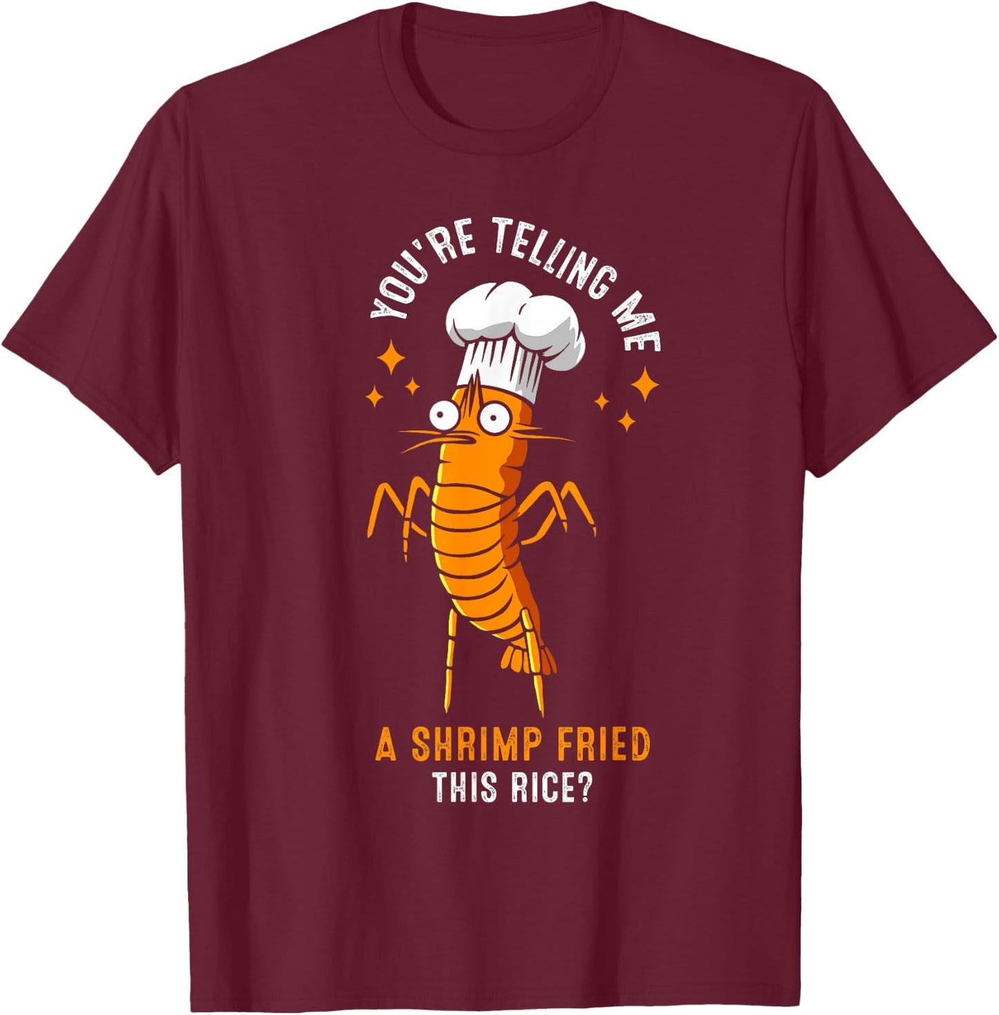You're Telling Me A Shrimp Fried This Rice? T-Shirt - T-Shirt | Maroon