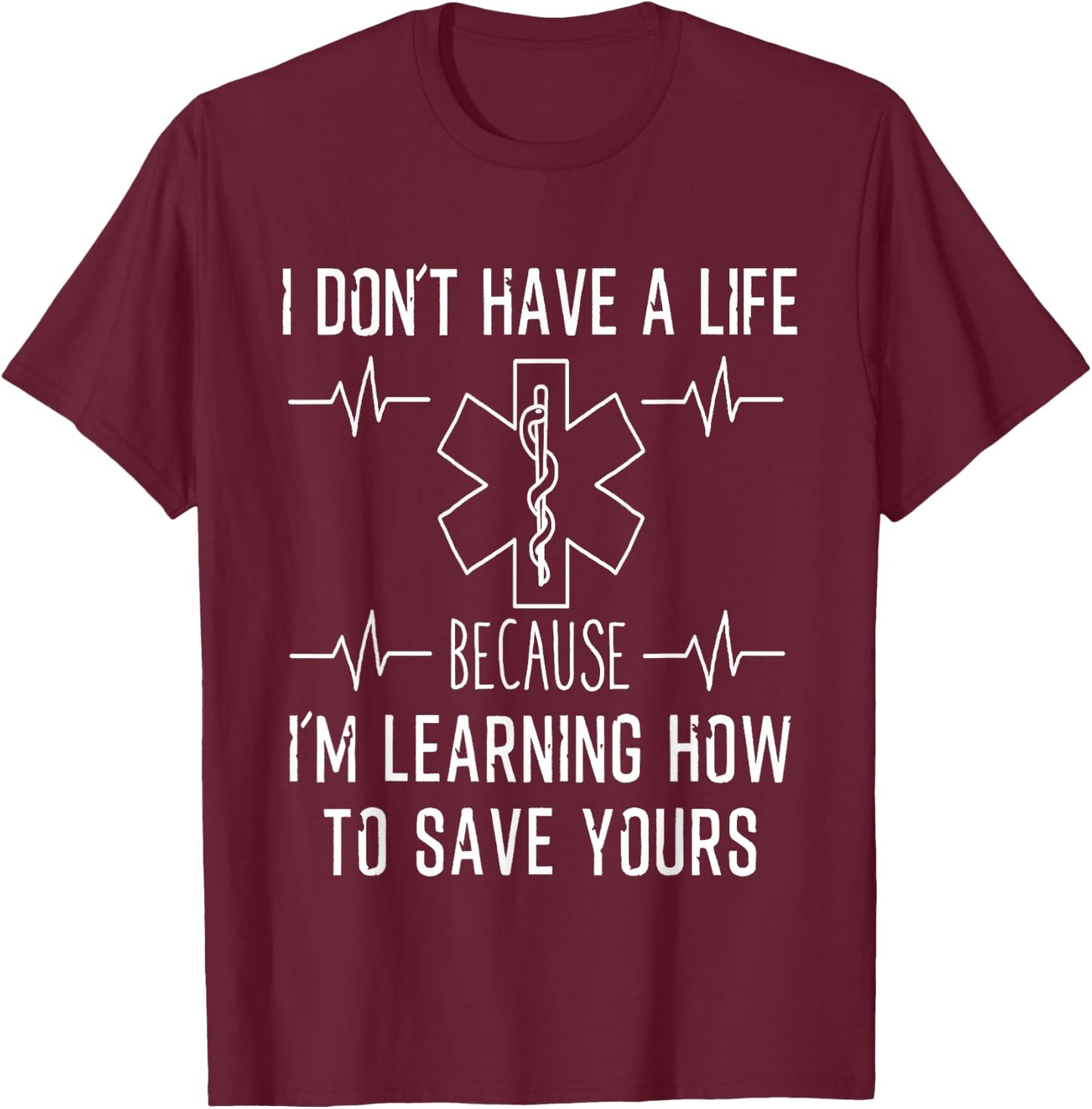 I Don't Have A Life Because I'm Learning To Save Yours Shirt T-Shirt - T-Shirt | Maroon