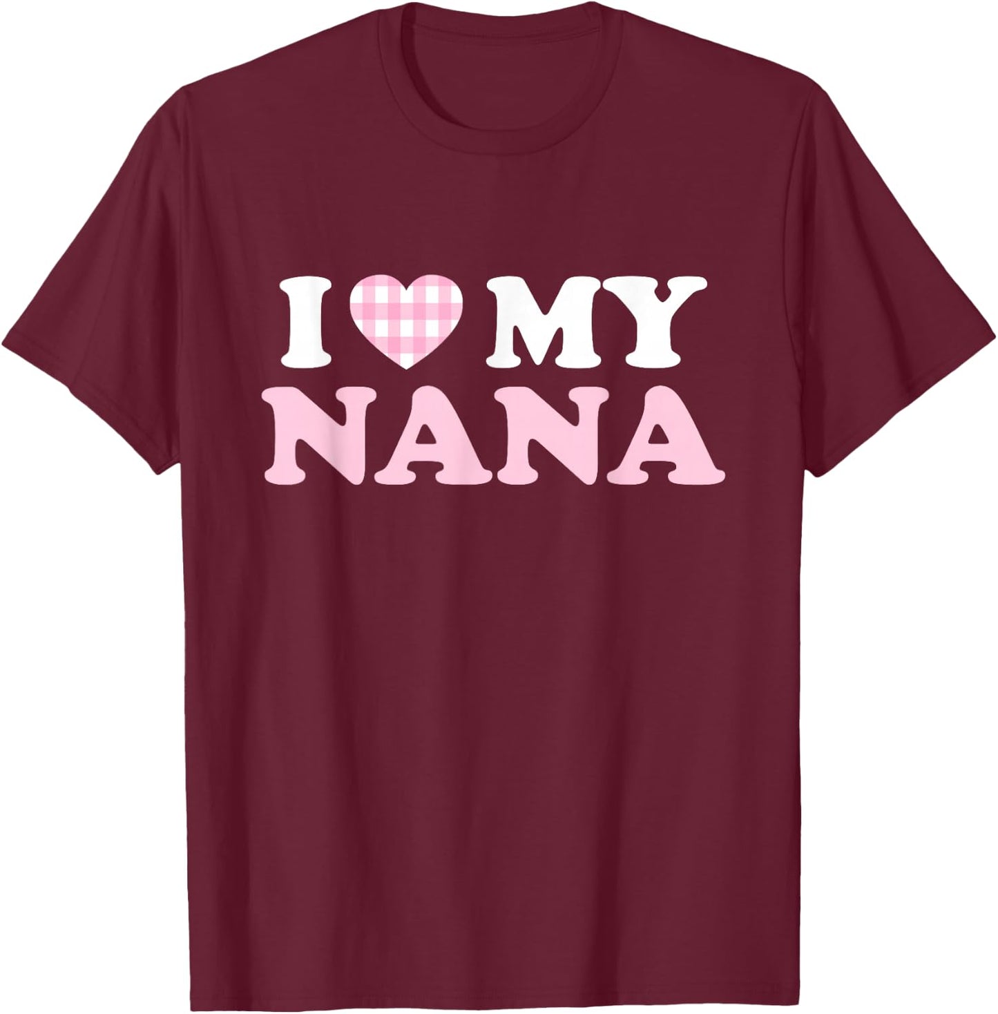I Love My Nana I Heart My Grandma Mothers Day Grandkids Gift T-Shirt - T-Shirt | Maroon