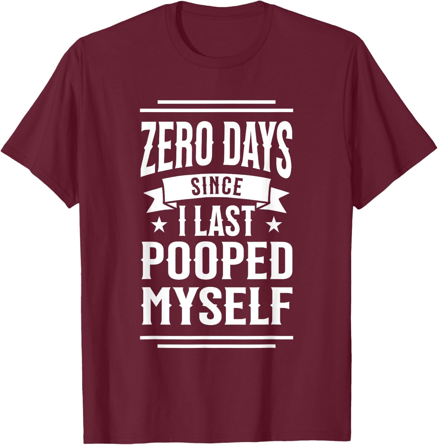 0 Days Since I Last Pooped Myself Funny Adult Humor Meme T-Shirt - T-Shirt | Maroon
