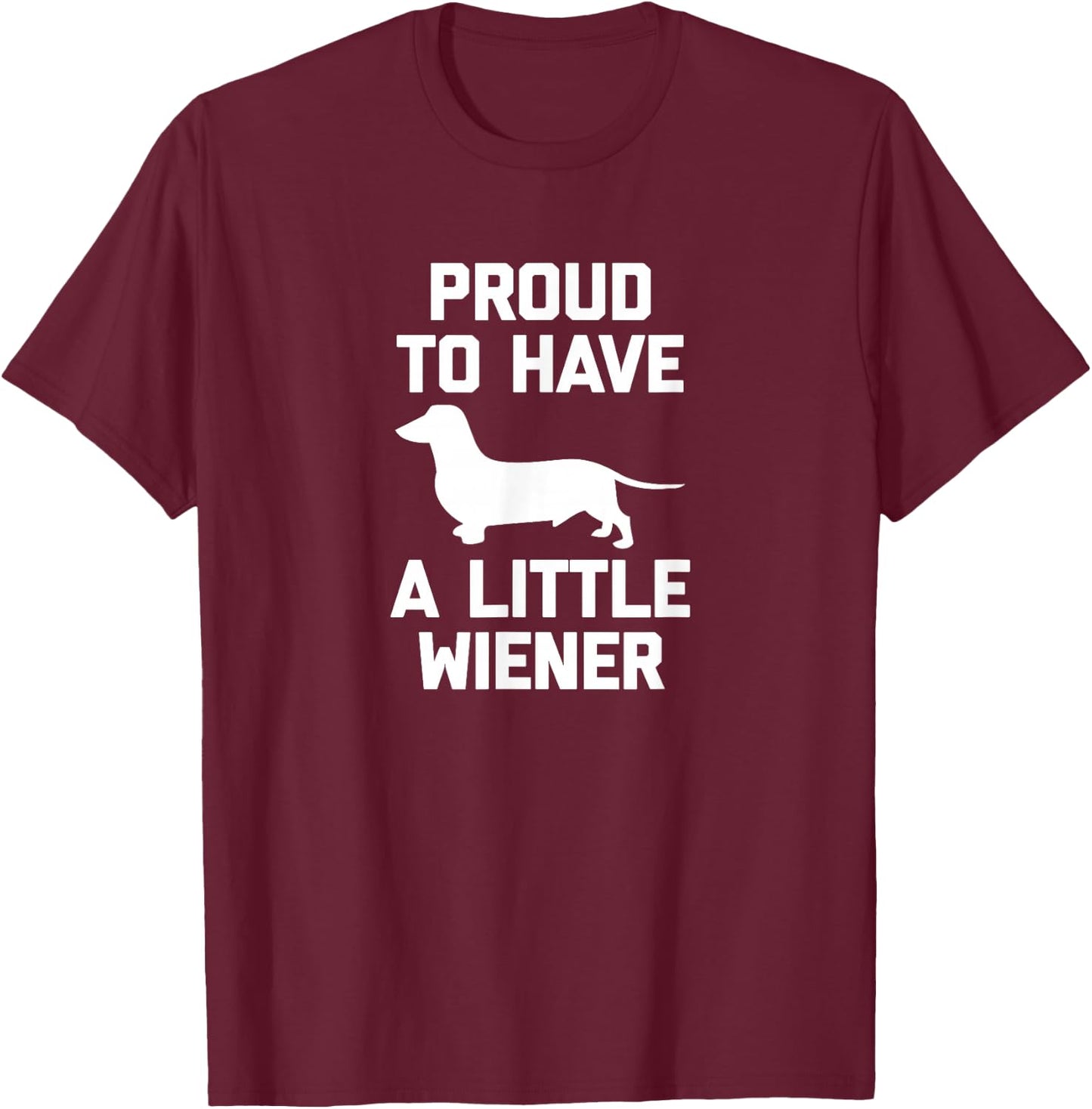 Funny Dachshund Dog Shirt: Proud To Have A Little Wiener Dog T-Shirt - T-Shirt | Maroon
