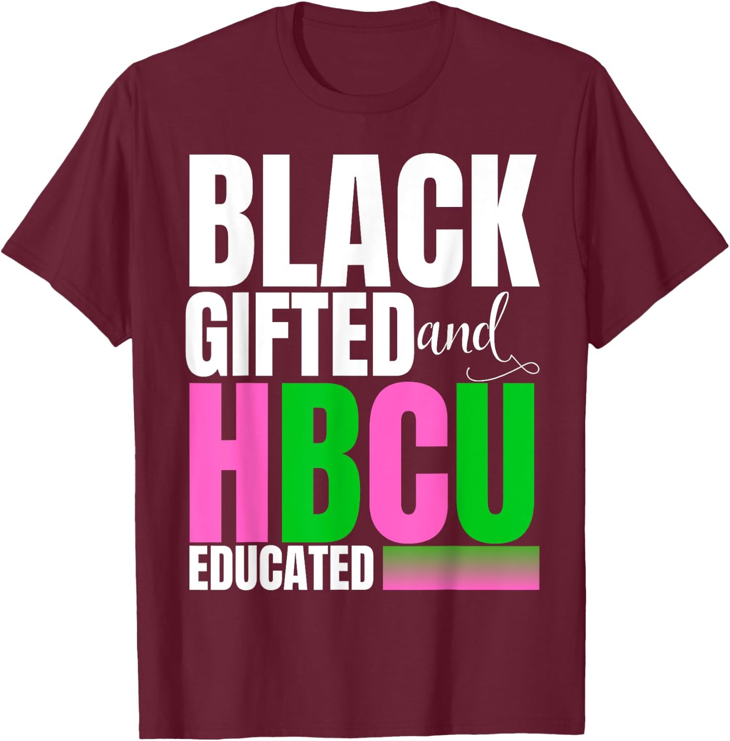 Proud Black Gifted And HBCU Educated Pink And Green T-Shirt - T-Shirt | Maroon