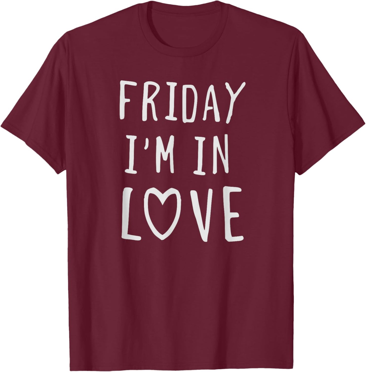 Friday I'm in Love, Funny Love Design, Heart T-Shirt - T-Shirt | Maroon
