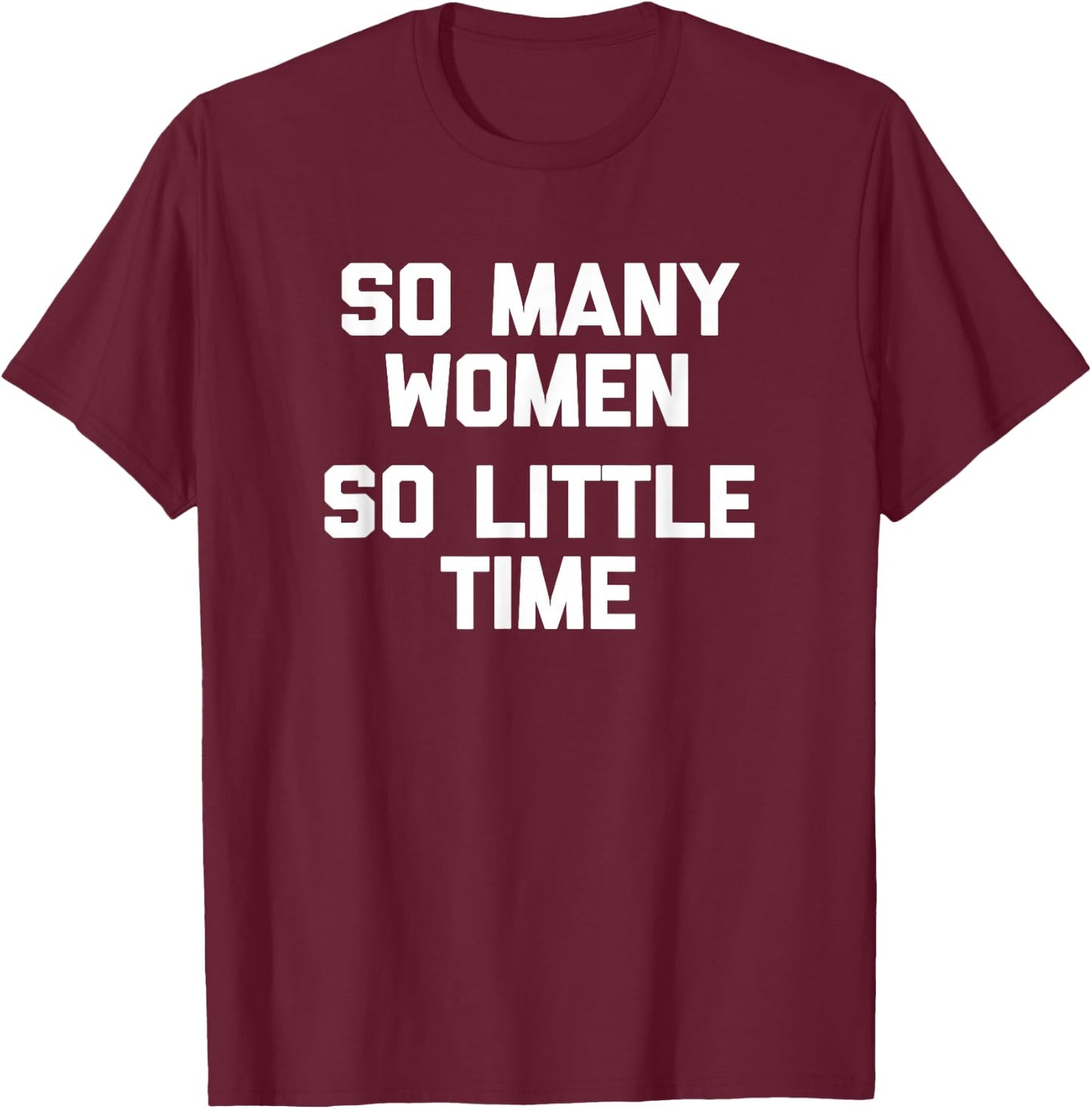 So Many Women, So Little Time funny saying sarcastic T-Shirt - T-Shirt | Maroon