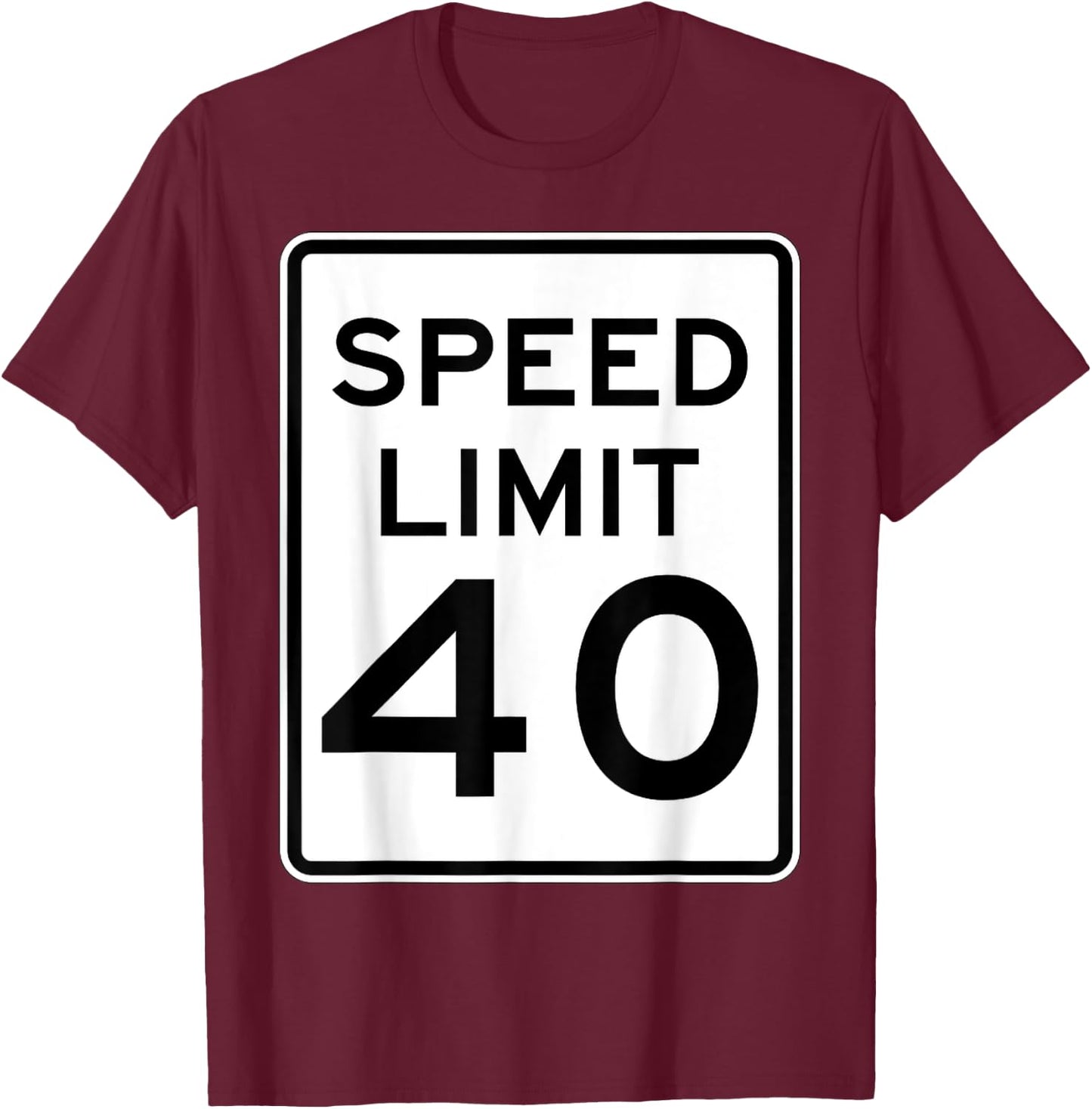 Speed Limit 40 Speed Sign Funny Novelty Graphic T-Shirt - T-Shirt | Maroon