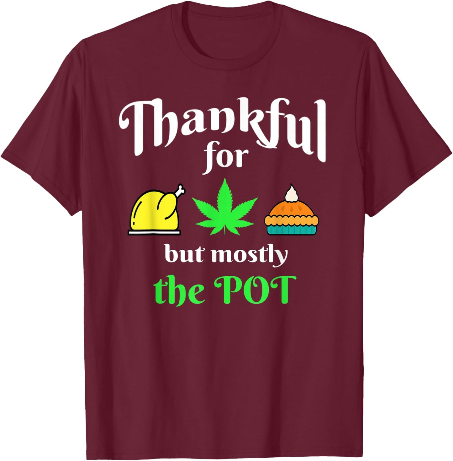 Thanksgiving Turkey Pot Pie 420 Weed Medical Marijuana Ganja T-Shirt - T-Shirt | Maroon