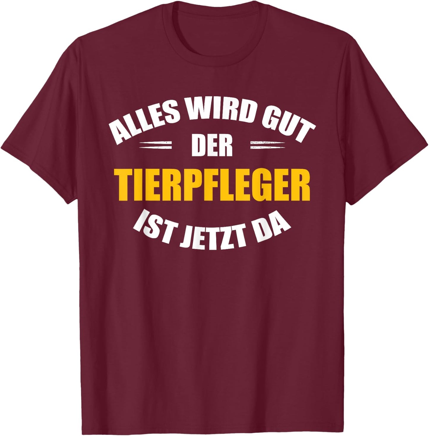 Alles wird gut, der Tierpfleger ist jetzt da! T-Shirt - T-Shirt | Maroon