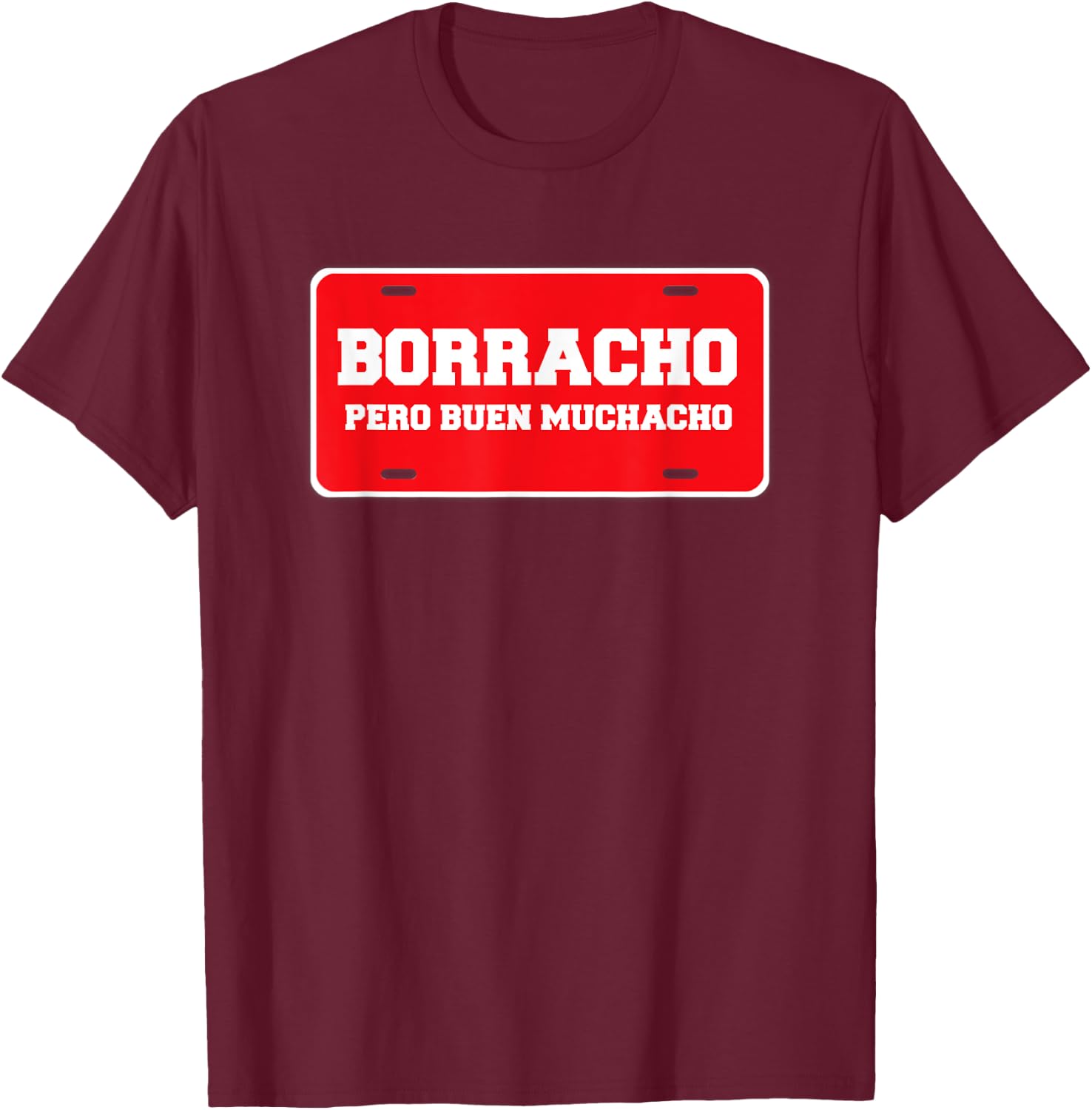 Borracho Pero Buen Muchacho Funny Car License Plate T-Shirt - T-Shirt | Maroon