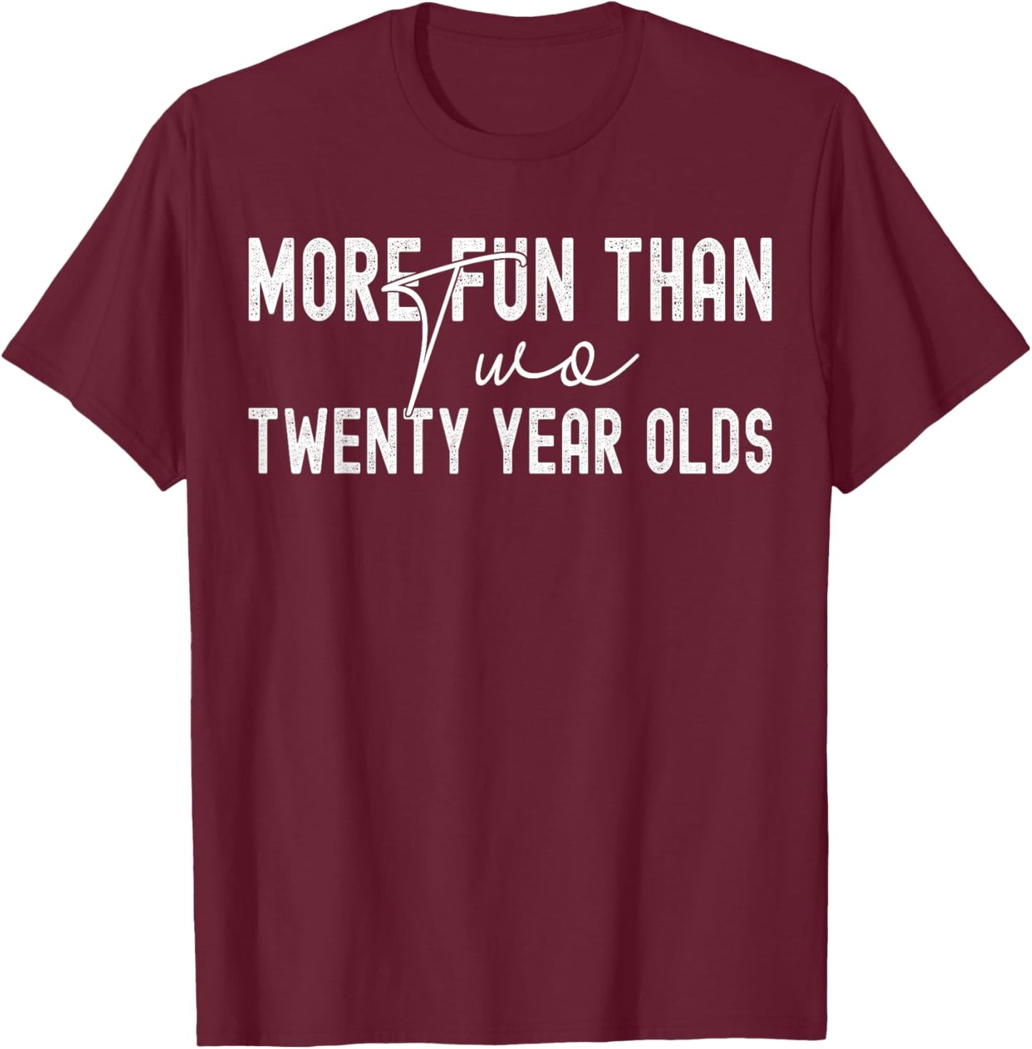 funny sarcastic More Fun Than Two 20 Year Olds T-Shirt - T-Shirt | Maroon