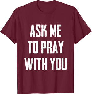 Ask Me To Pray With You T-Shirt - T-Shirt | Maroon