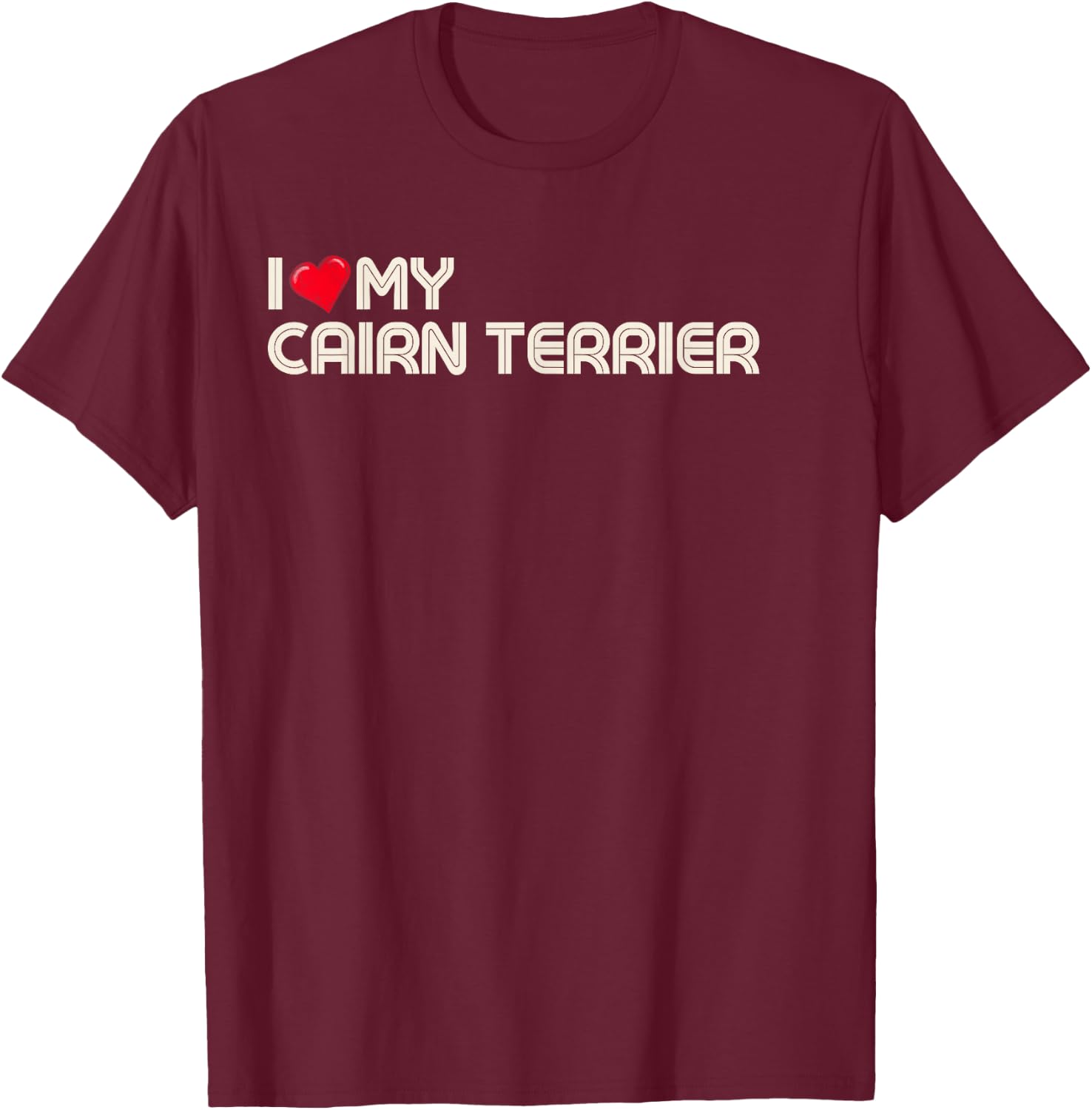 I Love My Cairn Terrier. T-Shirt - T-Shirt | Maroon