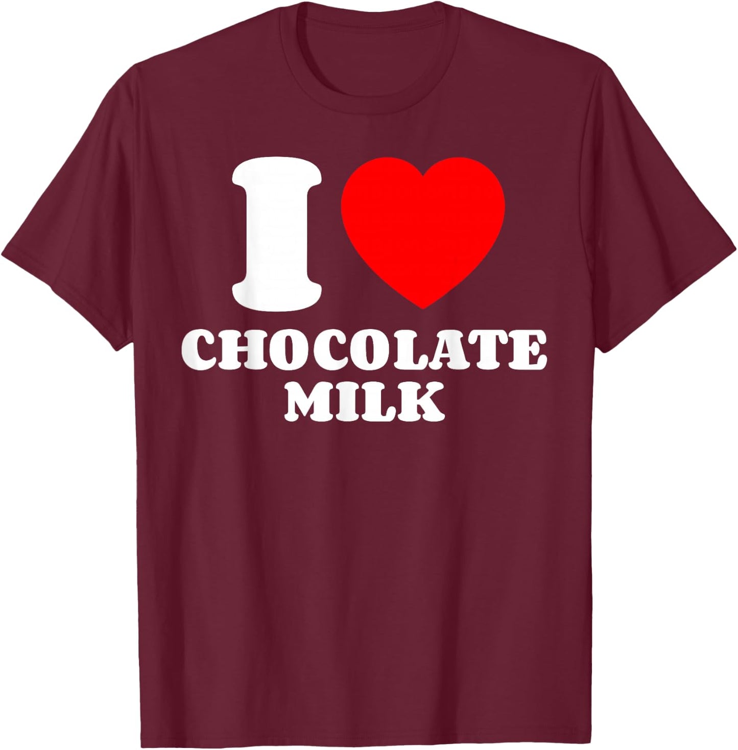 I Love Chocolate Milk Heart Chocolate Milk Lover Yummy Drink T-Shirt - T-Shirt | Maroon