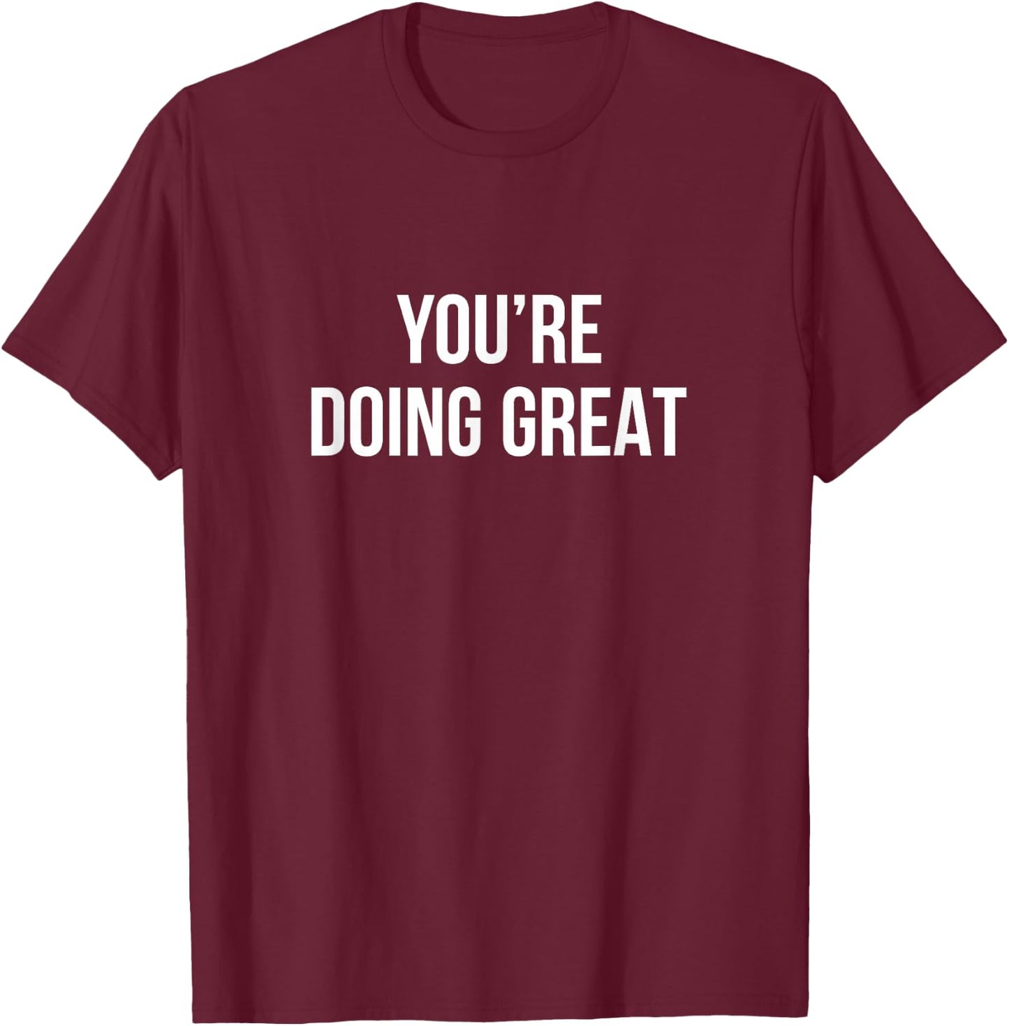 You're Doing Great T-Shirt - T-Shirt | Maroon