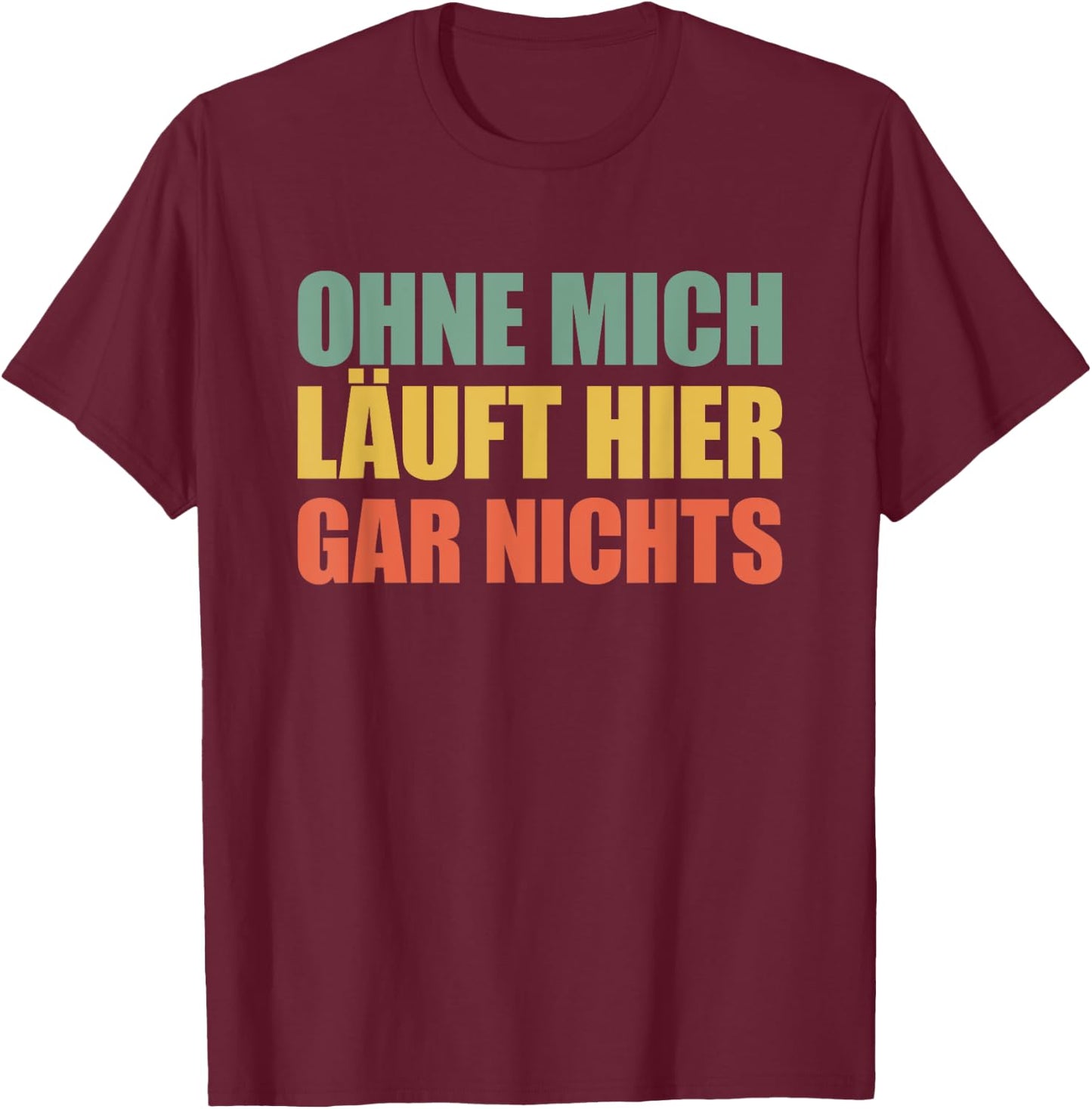 Ohne mich läuft hier gar nichts T-Shirt - T-Shirt | Maroon