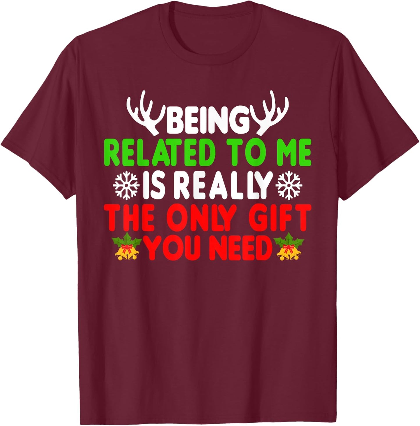 Being Related To Me Is Really The Only Gift You Need Funny T-Shirt - T-Shirt | Maroon
