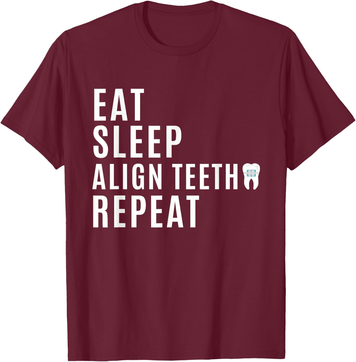 Orthodontist - Eat Sleep Align Teeth Repeat - Funny Braces T-Shirt - T-Shirt | Maroon