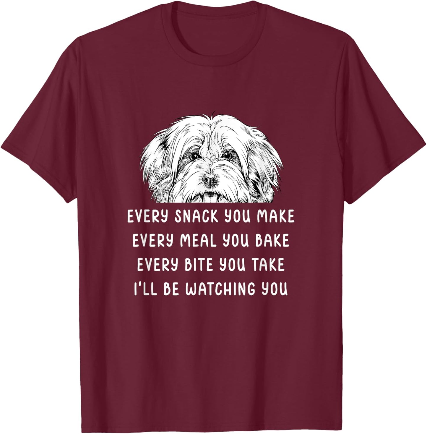 Every snack you make Every meal you bake Havanese T-Shirt - T-Shirt | Maroon