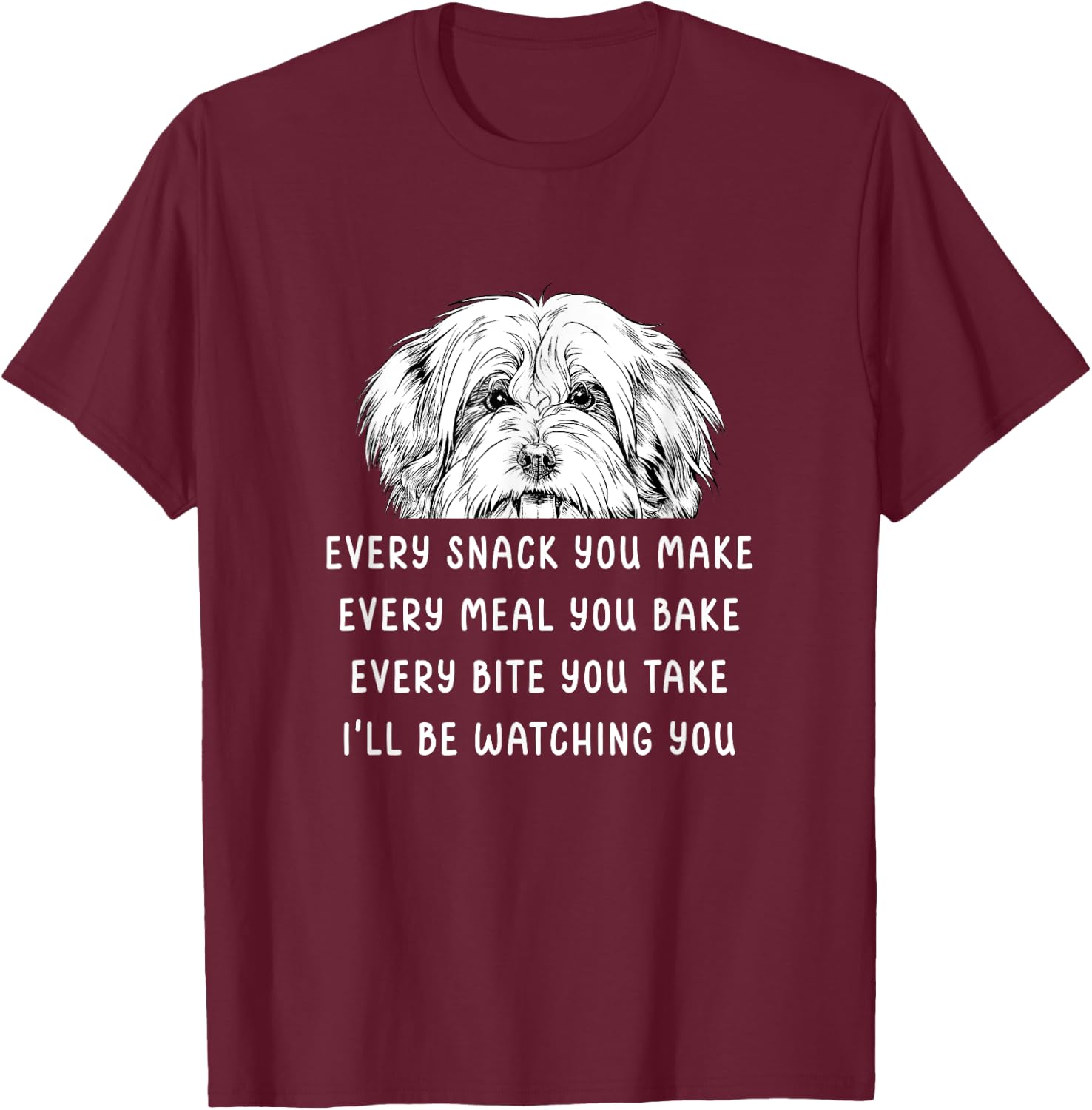Every snack you make Every meal you bake Havanese T-Shirt - T-Shirt | Maroon