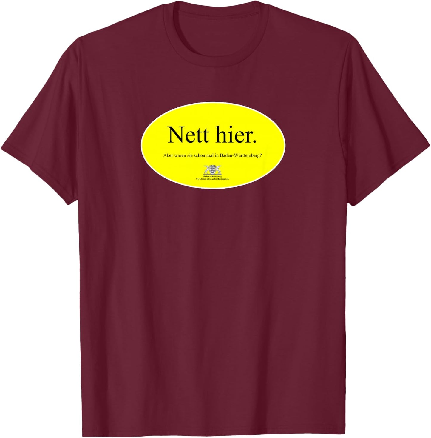 Nice here but were they already in Baden-Württemberg , black T-Shirt - T-Shirt | Maroon