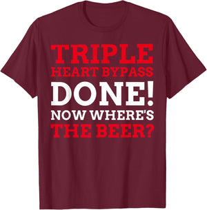Triple Heart Bypass Surgery Done Now Where's The Beer T-Shirt - T-Shirt | Maroon