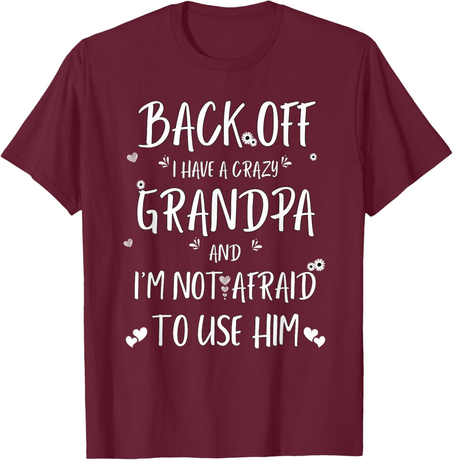Back Off I Have Crazy Grandpa and I'm Not Afraid To Use Him T-Shirt - T-Shirt | Maroon