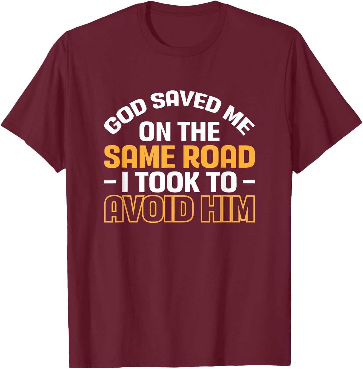 God Saved Me On The Same Road I Took To Avoid Him T-Shirt - T-Shirt | Maroon