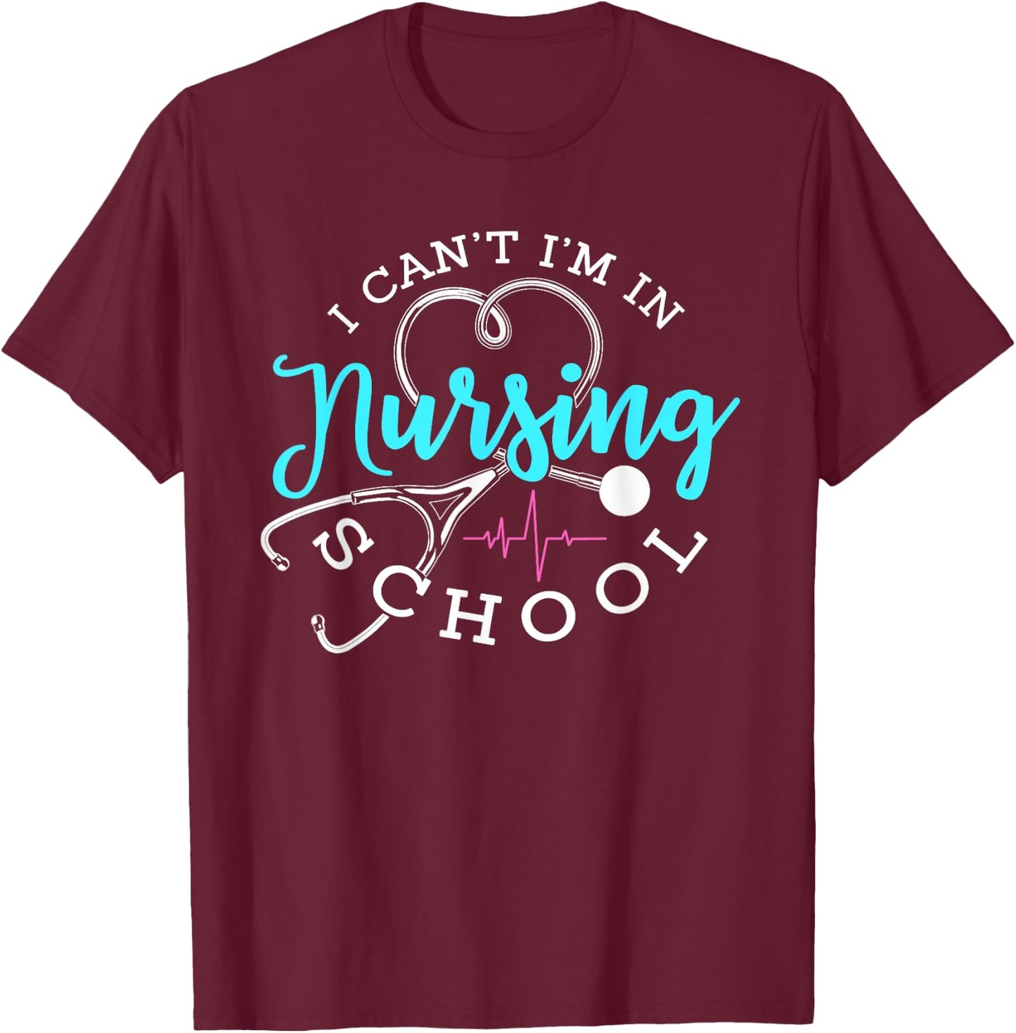 I Can't I'm In Nursing School Funny Nurse Graduation T-Shirt - T-Shirt | Maroon