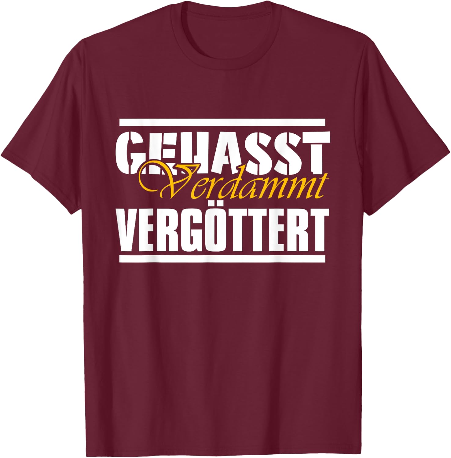Gehasst, verdammt, vergöttert T-Shirt - T-Shirt | Maroon
