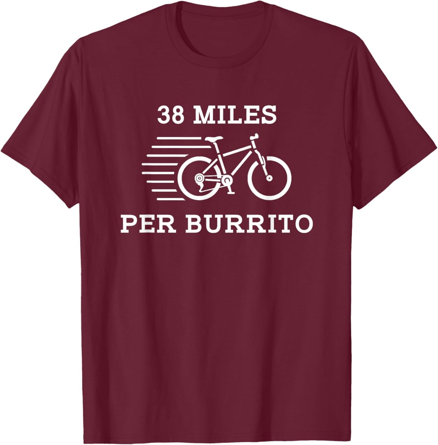 38 Miles Per Burrito Funny Food Exercise T Shirt T-Shirt - T-Shirt | Maroon