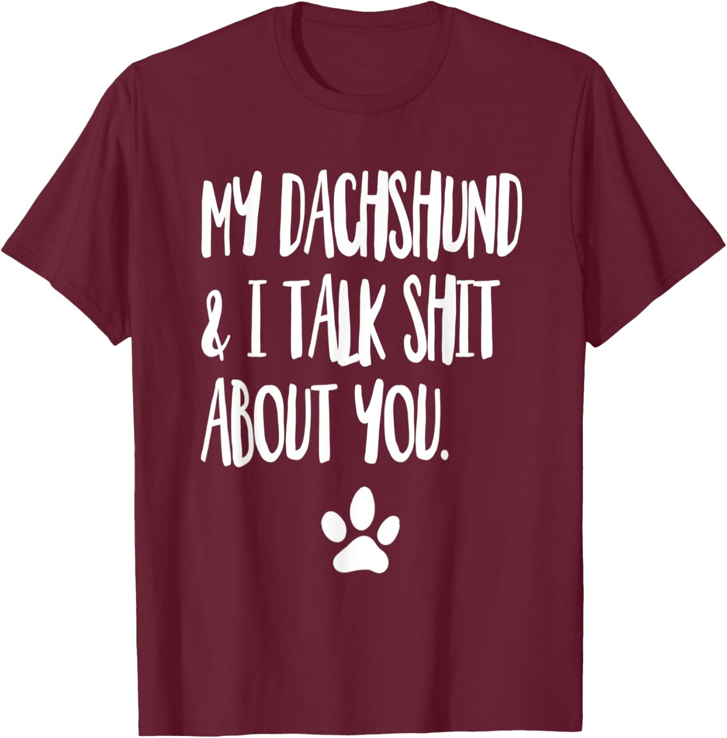 My Dachshund And I Talk Shit About You Funny Dog Offensive Men Women T-Shirt - T-Shirt | Maroon