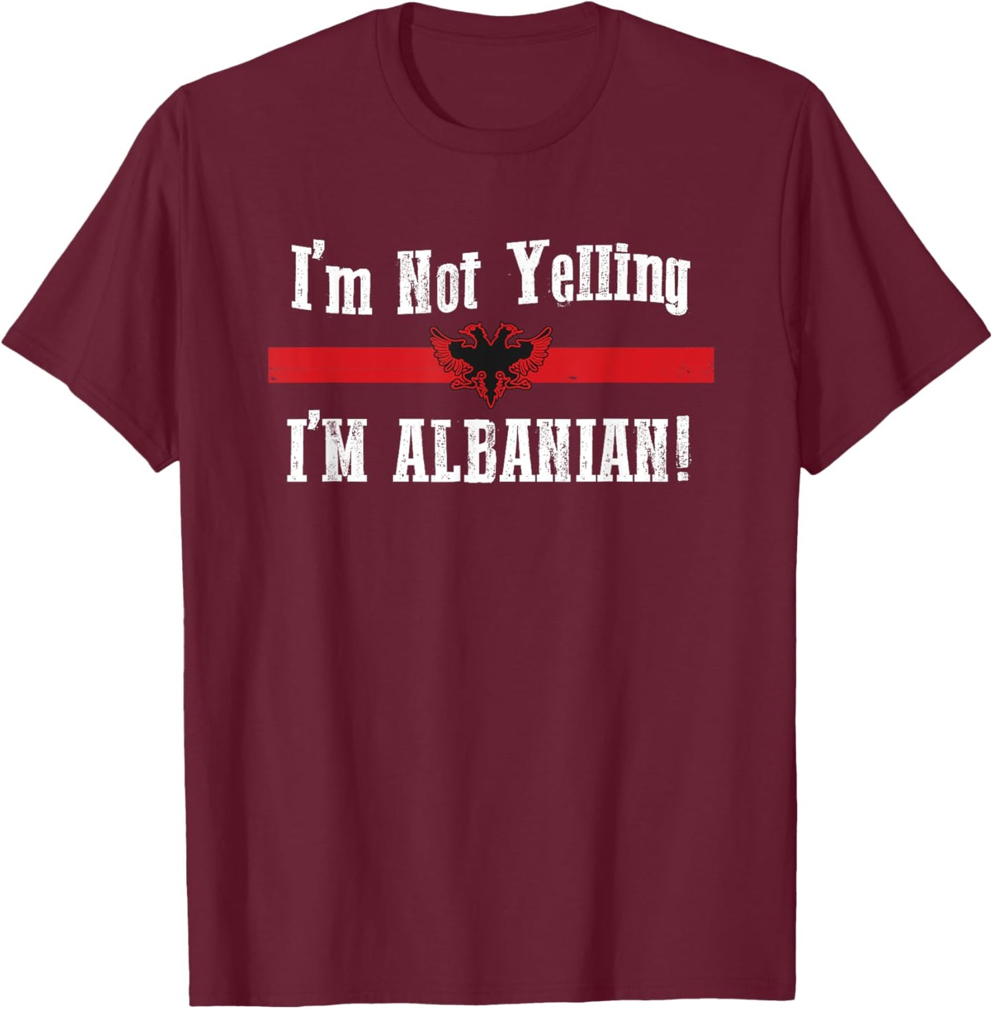 I'm Not Yelling, I'm Albanian T-Shirt - T-Shirt | Maroon