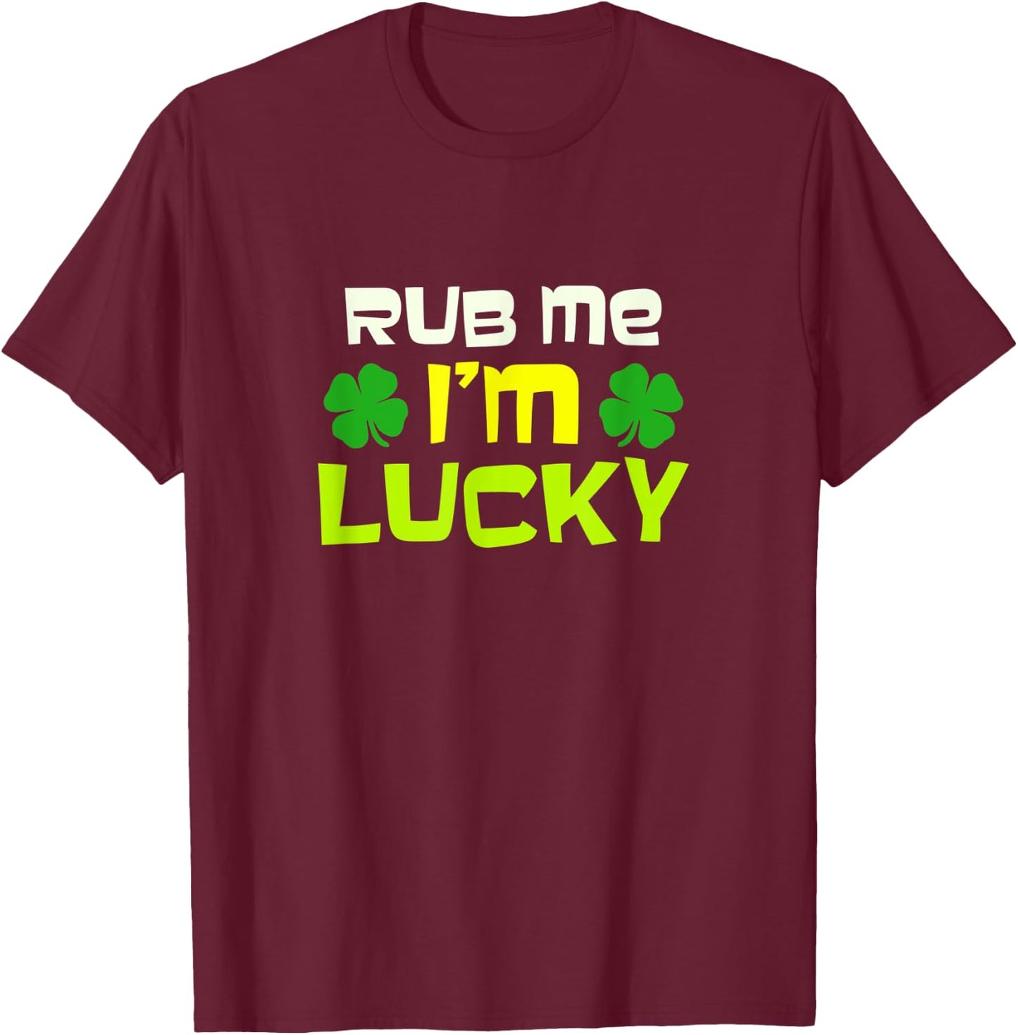 Rub Me I'm Lucky Design St. Patrick's Day T-Shirt - T-Shirt | Maroon