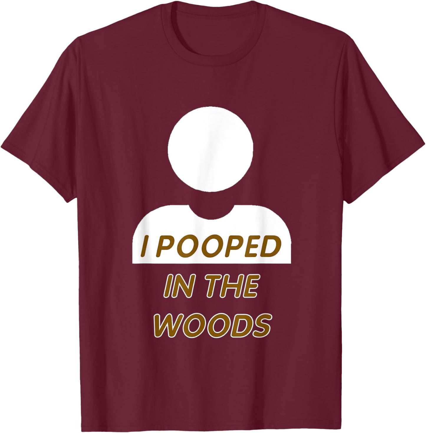 I POOPED IN THE WOODS camping, hiking, fun gag gift T-Shirt - T-Shirt | Maroon