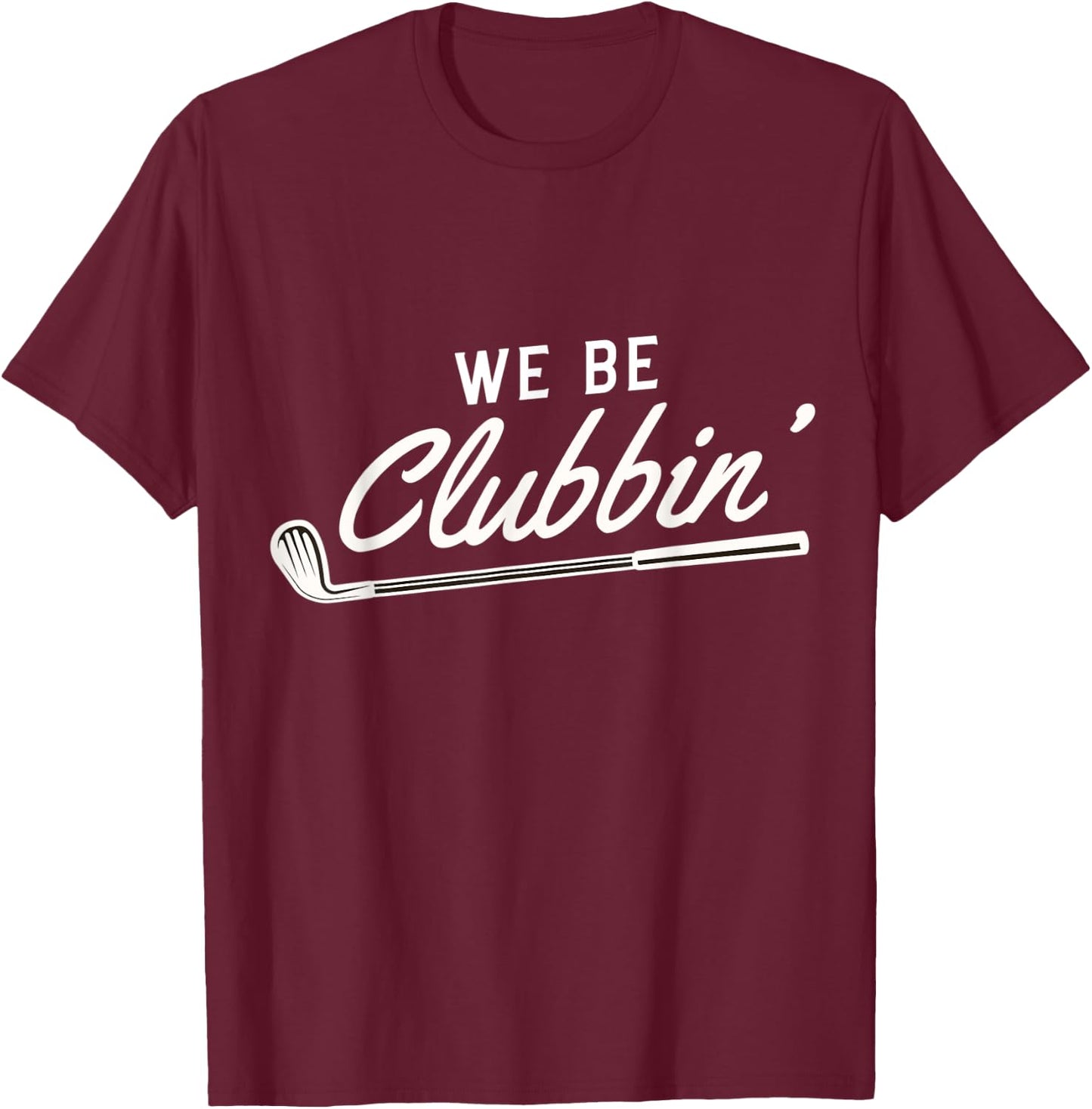 We Be Clubbin' Golf Club Caddie T-Shirt - T-Shirt | Maroon